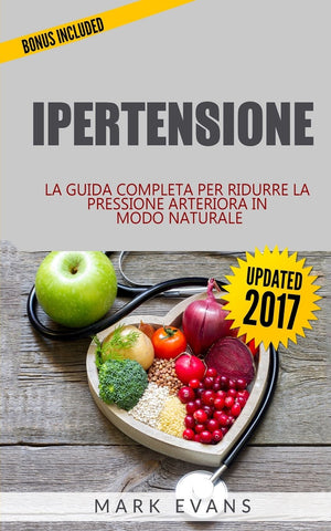 Ipertensione: La Guida Completa per Ridurre la Pressione Arteriora in modo Naturale